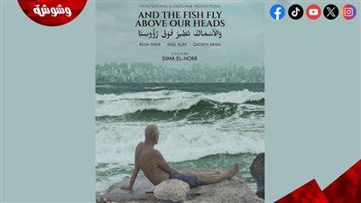 تفاصيل العرض المصري الأول لفيلم والأسماك تطير فوق رؤوسنا 