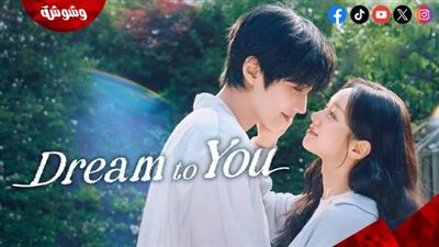مسلسل Dream to You.. حكاية رومانسية تعيد إحياء الأحلام المؤجلة بعد سنوات من الفراق