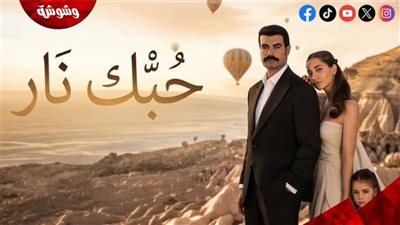 مسلسل حبك نار.. موعد عرض الحلقة الثانية وقصة العمل 